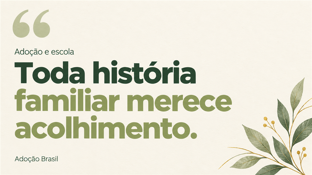 Arte em fundo creme com a frase “Adoção e escola: Toda história familiar merece acolhimento”, em tons de verde, e um ramo de folhas.