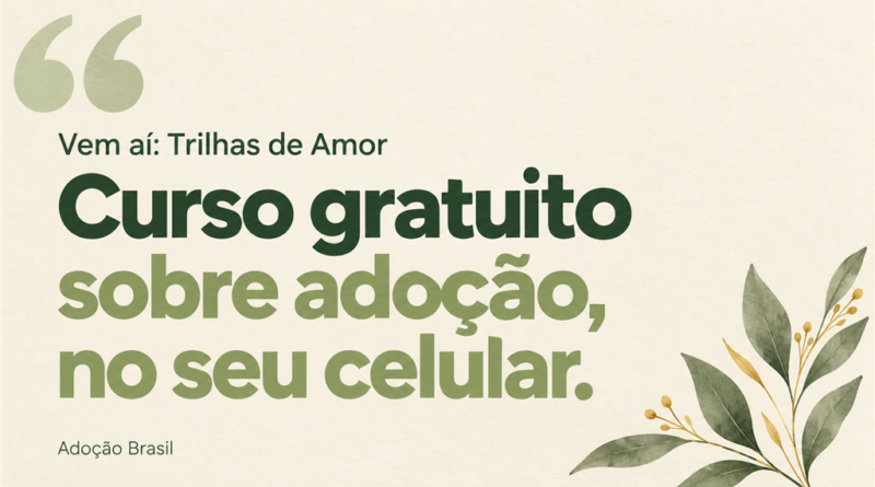 Arte em fundo creme com os textos “Vem aí: Trilhas de Amor”, “Curso gratuito sobre adoção, no seu celular” e “Adoção Brasil”, em tons de verde, com folhagem decorativa.